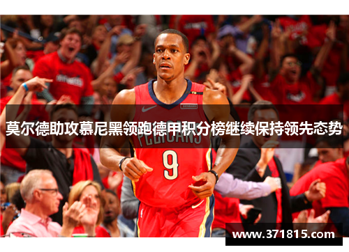 莫尔德助攻慕尼黑领跑德甲积分榜继续保持领先态势